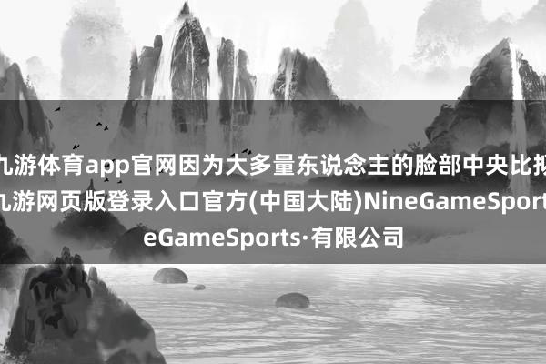 九游体育app官网因为大多量东说念主的脸部中央比拟容易出油-九游网页版登录入口官方(中国大陆)NineGameSports·有限公司