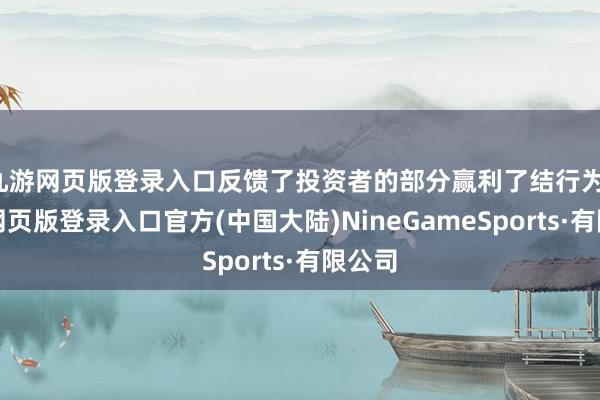 九游网页版登录入口反馈了投资者的部分赢利了结行为-九游网页版登录入口官方(中国大陆)NineGameSports·有限公司